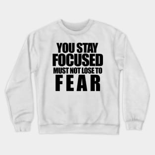 You stay focused must not to fear Crewneck Sweatshirt